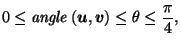 $\displaystyle 0 \leq \mathit{angle}\left(\vec{u},\vec{v}\right) \leq \theta \leq \frac{\pi}{4}, \nonumber$