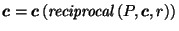 $ \vec{c}= \vec{c}\left(\mathit{reciprocal}\left(P,\vec{c},r\right)\right)$